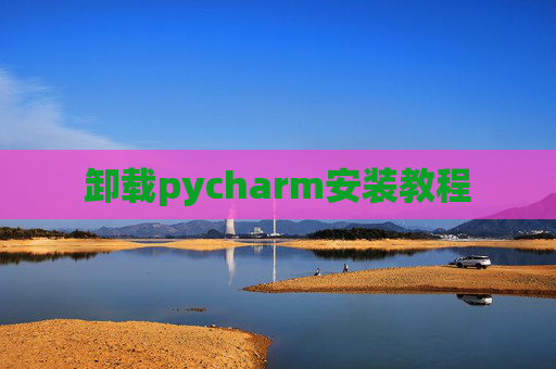 卸载pycharm安装教程
